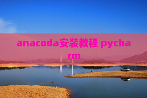 anacoda安装教程 pycharm